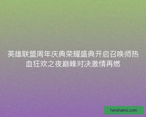 英雄联盟周年庆典荣耀盛典开启召唤师热血狂欢之夜巅峰对决激情再燃